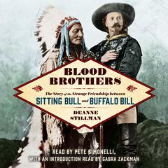 Blood Brothers: The Story of the Strange Friendship between Sitting Bull and Buffalo Bill Audiobook, by Deanne Stillman