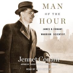 Man of the Hour: James B. Conant, Warrior Scientist Audiobook, by Jennet Conant