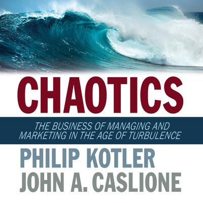 Chaotics: The Business of Managing and Marketing in The Age of Turbulence Audiobook, by Philip Kotler