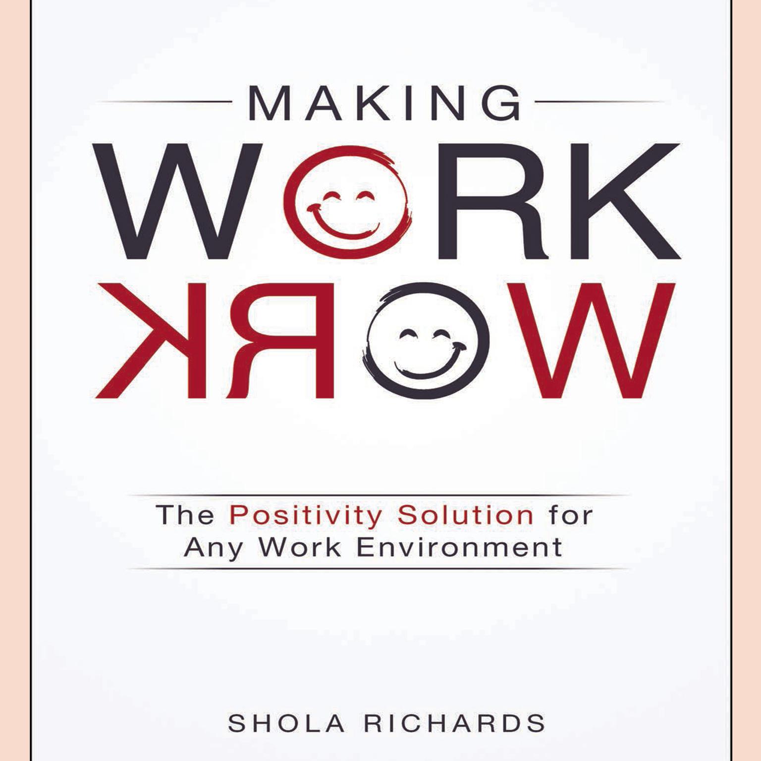 Making Work Work: The Positivity Solution for Any Work Environment Audiobook, by Shola Richards