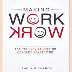 Making Work Work: The Positivity Solution for Any Work Environment Audiobook, by Shola Richards