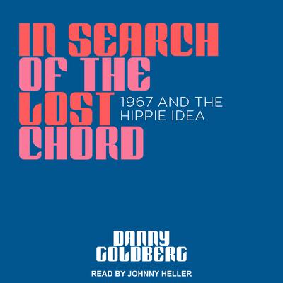 In Search of the Lost Chord: 1967 and the Hippie Idea Audiobook, by Danny Goldberg