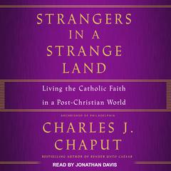 Strangers in a Strange Land: Living the Catholic Faith in a Post-Christian World Audiobook, by Charles J. Chaput, OFM Cap