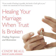 Healing Your Marriage When Trust Is Broken: Finding Forgiveness and Restoration Audiobook, by Cindy Beall