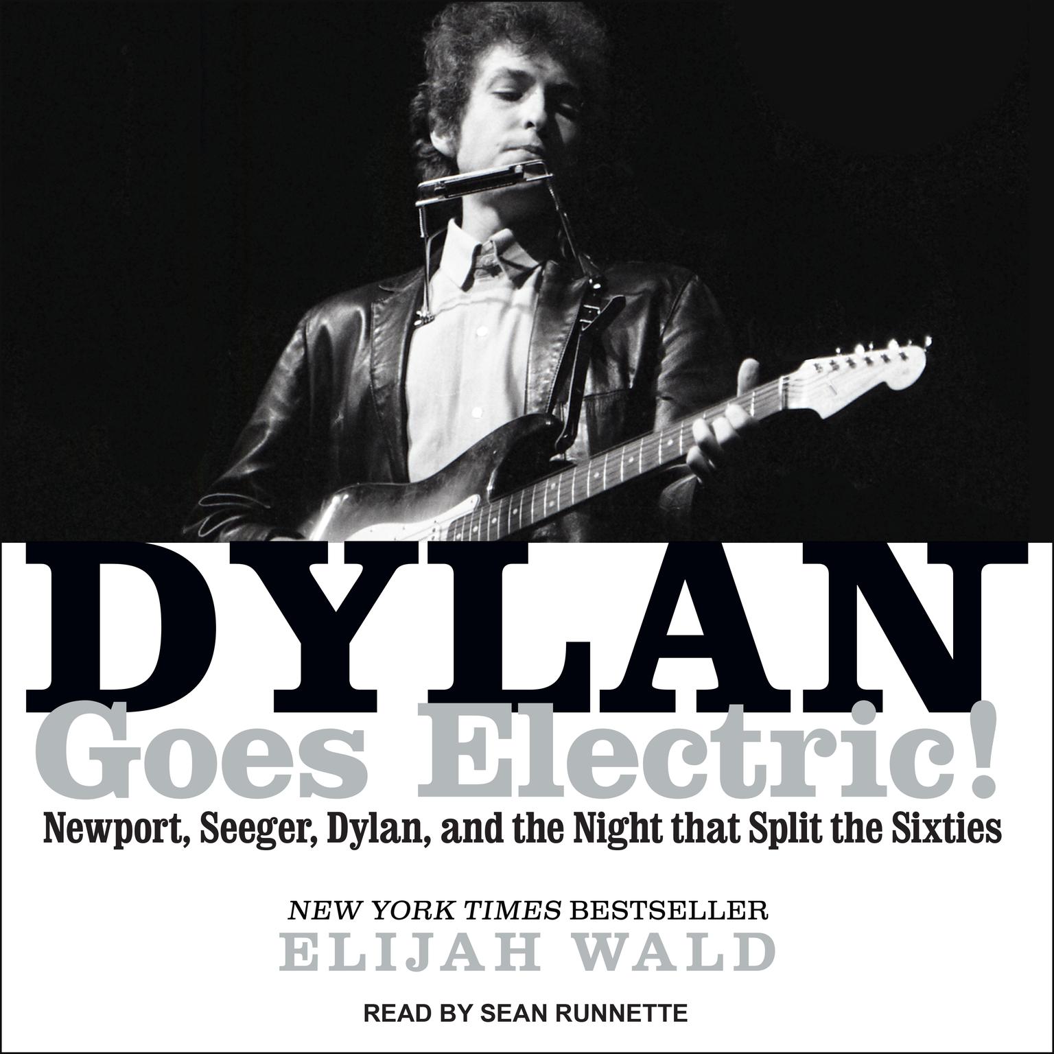 Dylan Goes Electric!: Newport, Seeger, Dylan, and the Night That Split the Sixties Audiobook, by Elijah Wald