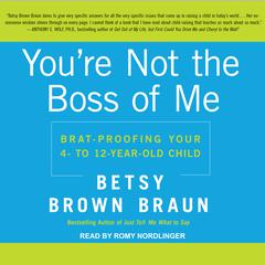 You’re Not the Boss of Me: Brat-proofing Your Four- to Twelve-Year-Old Child Audiobook, by Betsy Brown Braun