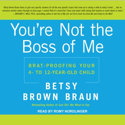 You’re Not the Boss of Me: Brat-proofing Your Four- to Twelve-Year-Old Child Audiobook, by Betsy Brown Braun