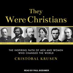 They Were Christians: The Inspiring Faith of Men and Women Who Changed the World Audiobook, by Cristobal Krusen