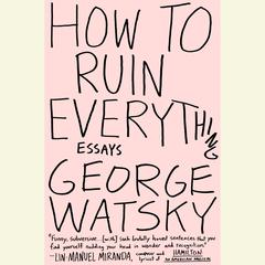 How to Ruin Everything: Essays Audiobook, by George Watsky
