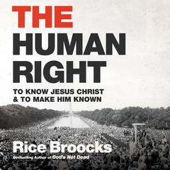 The Human Right: To Know Jesus Christ and to Make Him Known Audiobook, by Rice Broocks
