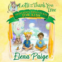 Lolli & the Thank You Tree (Meditation Adventures for Kids - volume 2) Audiobook, by Elena Paige