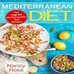 Mediterranean Diet: The Top 47 Mediterranean Diet Recipes Audiobook, by Nancy Ross