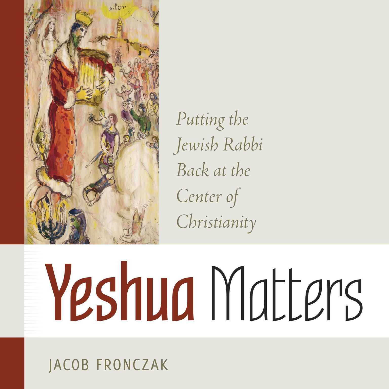 Yeshua Matters: Putting the Jewish Rabbi Back at the Center of Christianity Audiobook, by Jacob Fronczak