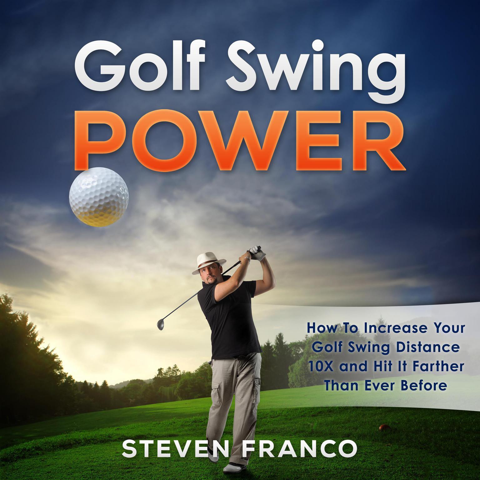 Golf Swing Power: How to Increase Your Golf Swing Distance 10X and Hit it Farther than Ever Before (Golf Mental Game, Golf Psychology & Golf Instruction, Golf Swing Techniques) Audiobook, by Steven Franco