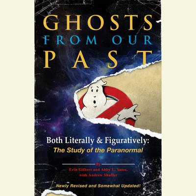 Ghosts from Our Past: Both Literally and Figuratively: The Study of the Paranormal Audiobook, by Erin Gilbert