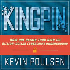 Kingpin: How One Hacker Took Over the Billion-Dollar Cybercrime Underground Audiobook, by Kevin Poulsen