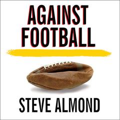 Against Football: One Fans Reluctant Manifesto Audiobook, by Steve Almond