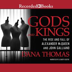 Gods and Kings: The Rise and Fall of Alexander McQueen and John Galliano Audiobook, by Dana Thomas
