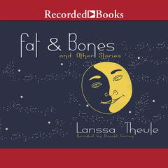 Fat & Bones: And Other Stories Audiobook, by Larissa Theule
