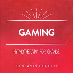 Gaming—Hypnotherapy for Change Audiobook, by Benjamin  Bonetti
