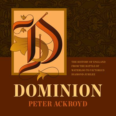 Dominion: The History of England from the Battle of Waterloo to Victoria’s Diamond Jubilee Audiobook, by Peter Ackroyd
