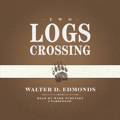 Two Logs Crossing Audiobook, by Walter D. Edmonds