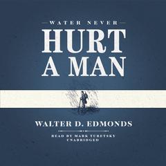 Water Never Hurt a Man Audiobook, by Walter D. Edmonds