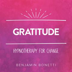 Gratitude—Hypnotherapy For Change Audiobook, by Benjamin  Bonetti