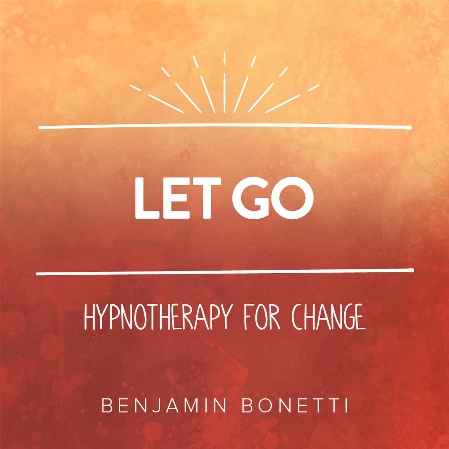 Let Go - Hypnotherapy For Change Audiobook, by Benjamin  Bonetti