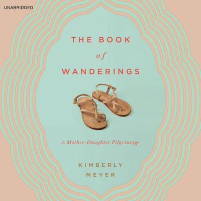 The Book of Wanderings: A Mother-Daughter Pilgrimage Audiobook, by Kimberly Meyer