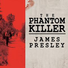 The Phantom Killer: Unlocking the Mystery of the Texarkana Serial Murders: the Story of a Town in Terror Audiobook, by James Presley