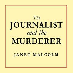 The Journalist and the Murderer Audiobook, by Janet Malcolm