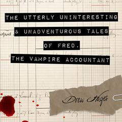 The Utterly Uninteresting and Unadventurous Tales of Fred, the Vampire Accountant Audiobook, by Drew Hayes