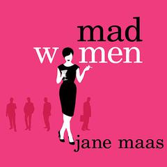 Mad Women: The Other Side of Life on Madison Avenue in the '60s and Beyond Audiobook, by Jane Maas