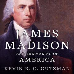 James Madison and the Making of America Audiobook, by Kevin R. C. Gutzman