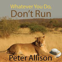 Whatever You Do, Dont Run: True Tales of a Botswana Safari Guide Audiobook, by Peter Allison