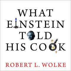 What Einstein Told His Cook: Kitchen Science Explained Audiobook, by Robert L. Wolke