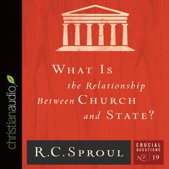 What is the Relationship Between Church and State? Audiobook, by R. C. Sproul