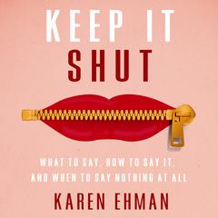 Keep It Shut: What to Say, How to Say It, and When to Say Nothing at All Audiobook, by 