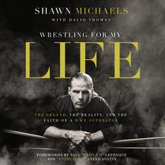 Wrestling for My Life: The Legend, the Reality, and the Faith of a WWE Superstar Audiobook, by 