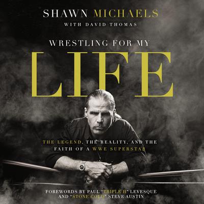 Wrestling for My Life: The Legend, the Reality, and the Faith of a WWE Superstar Audiobook, by Shawn Michaels