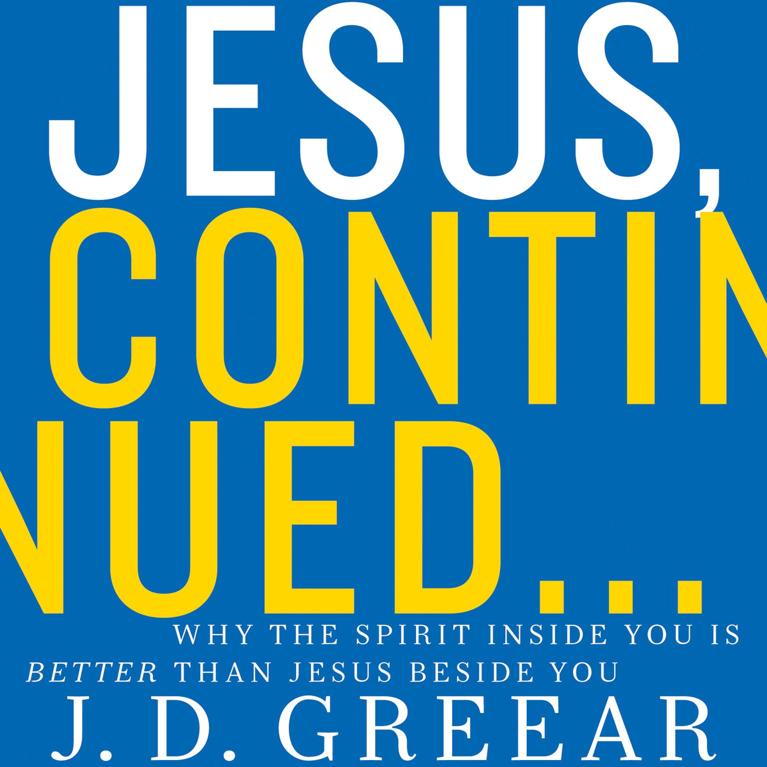 Jesus, Continued...: Why the Spirit Inside You Is Better than Jesus Beside You Audiobook, by J. D. Greear