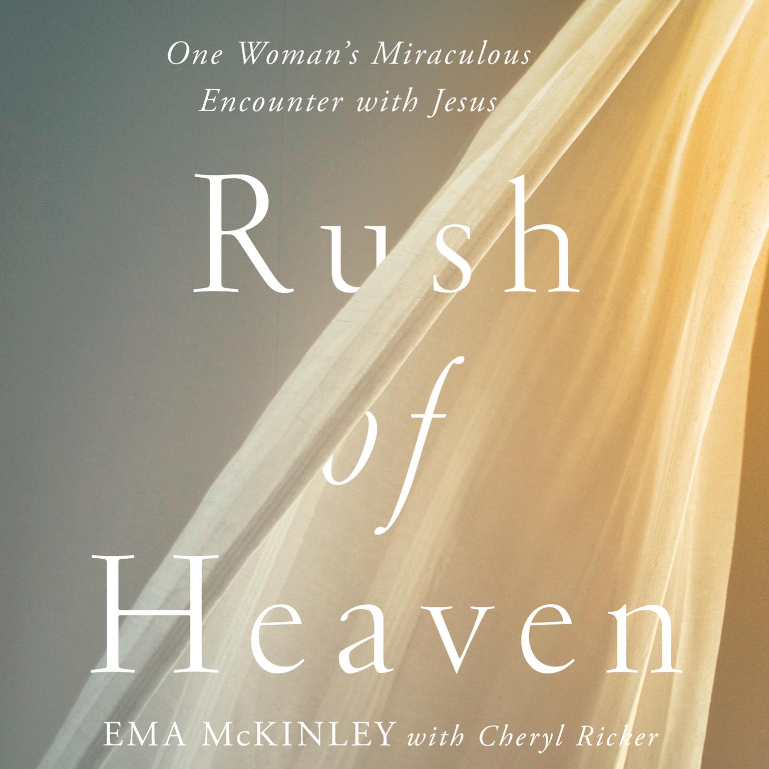 Rush of Heaven: One Woman’s Miraculous Encounter with Jesus Audiobook, by Ema McKinley