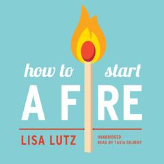 How to Start a Fire Audiobook, by Lisa Lutz