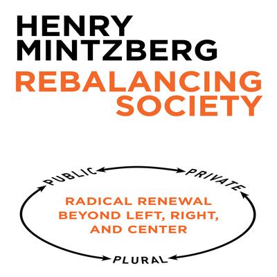 Rebalancing Society: Radical Renewal Beyond Left, Right, and Center Audiobook, by Henry Mintzberg