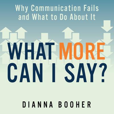 What More Can I Say?: Why Communication Fails and What to Do About It Audiobook, by Dianna Booher