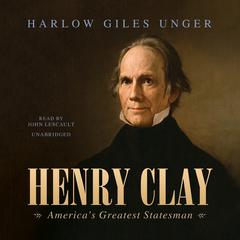 Henry Clay: America’s Greatest Statesman Audiobook, by Harlow Giles Unger