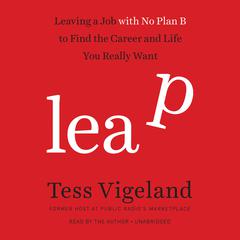 Leap: Leaving a Job with No Plan B to Find the Career and Life You Really Want Audiobook, by Tess Vigeland