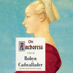 The Anchoress Audiobook, by Robyn Cadwallader
