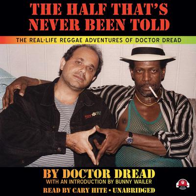 The Half That’s Never Been Told: The Real-Life Reggae Adventures of Doctor Dread Audiobook, by Doctor Dread